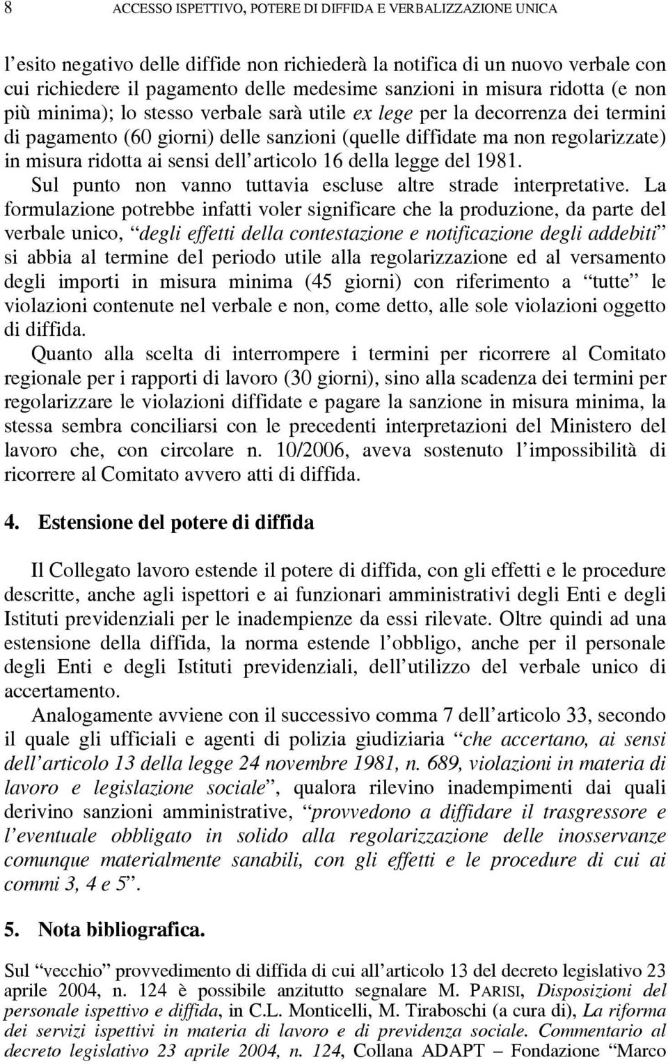 ai sensi dell articolo 16 della legge del 1981. Sul punto non vanno tuttavia escluse altre strade interpretative.