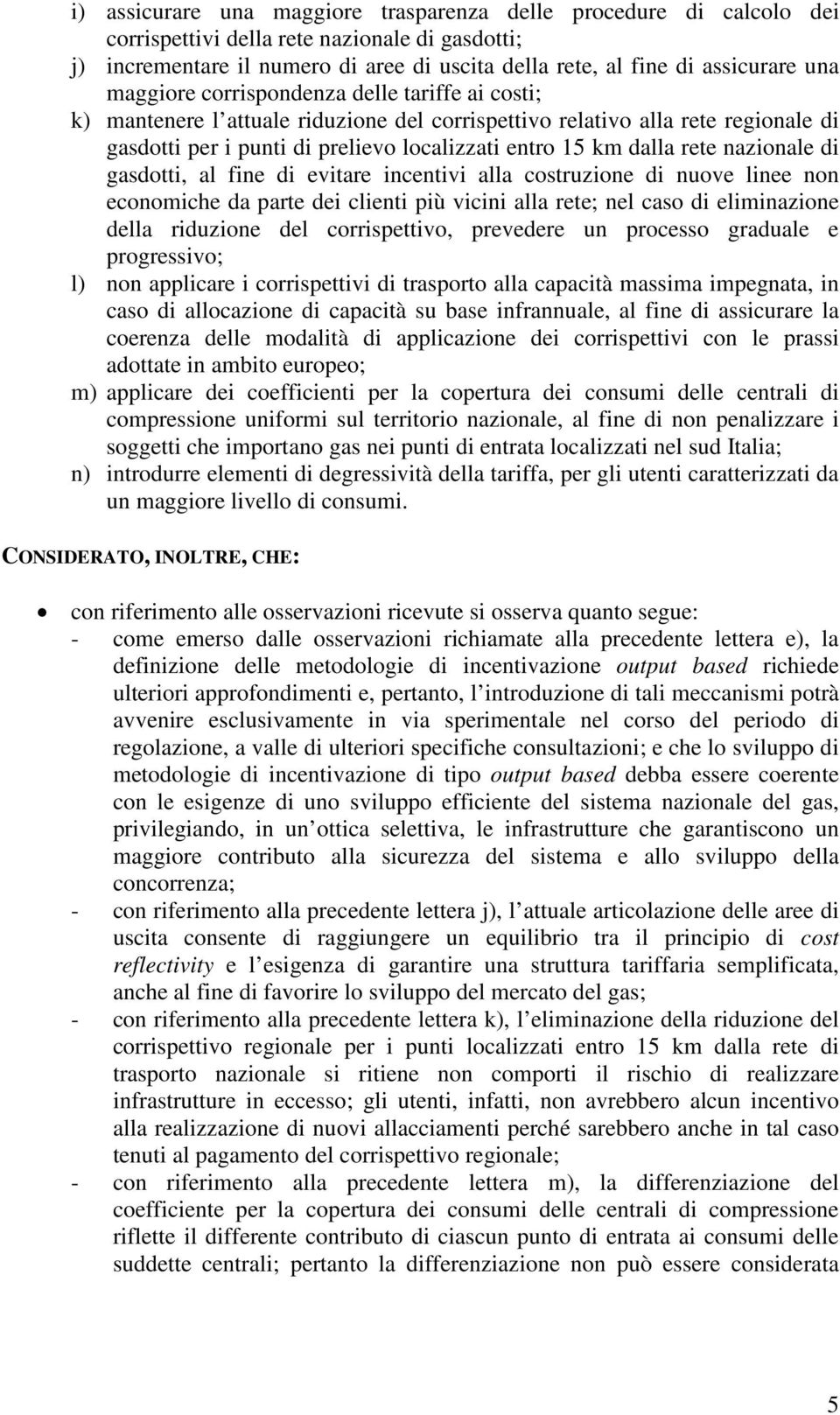 nazionale di gasdotti, al fine di evitare incentivi alla costruzione di nuove linee non economiche da parte dei clienti più vicini alla rete; nel caso di eliminazione della riduzione del