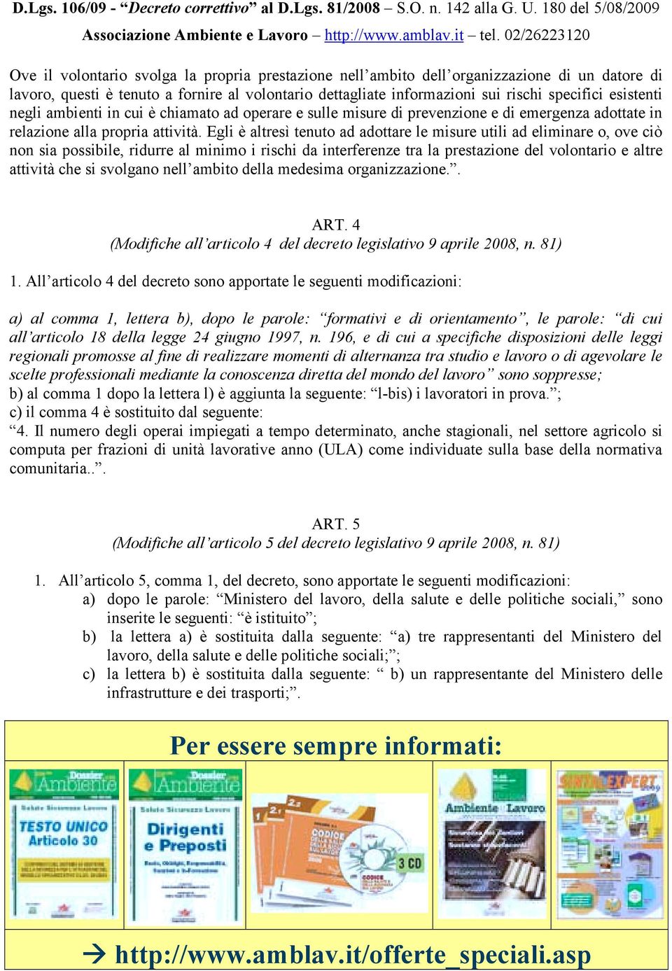 Egli è altresì tenuto ad adottare le misure utili ad eliminare o, ove ciò non sia possibile, ridurre al minimo i rischi da interferenze tra la prestazione del volontario e altre attività che si