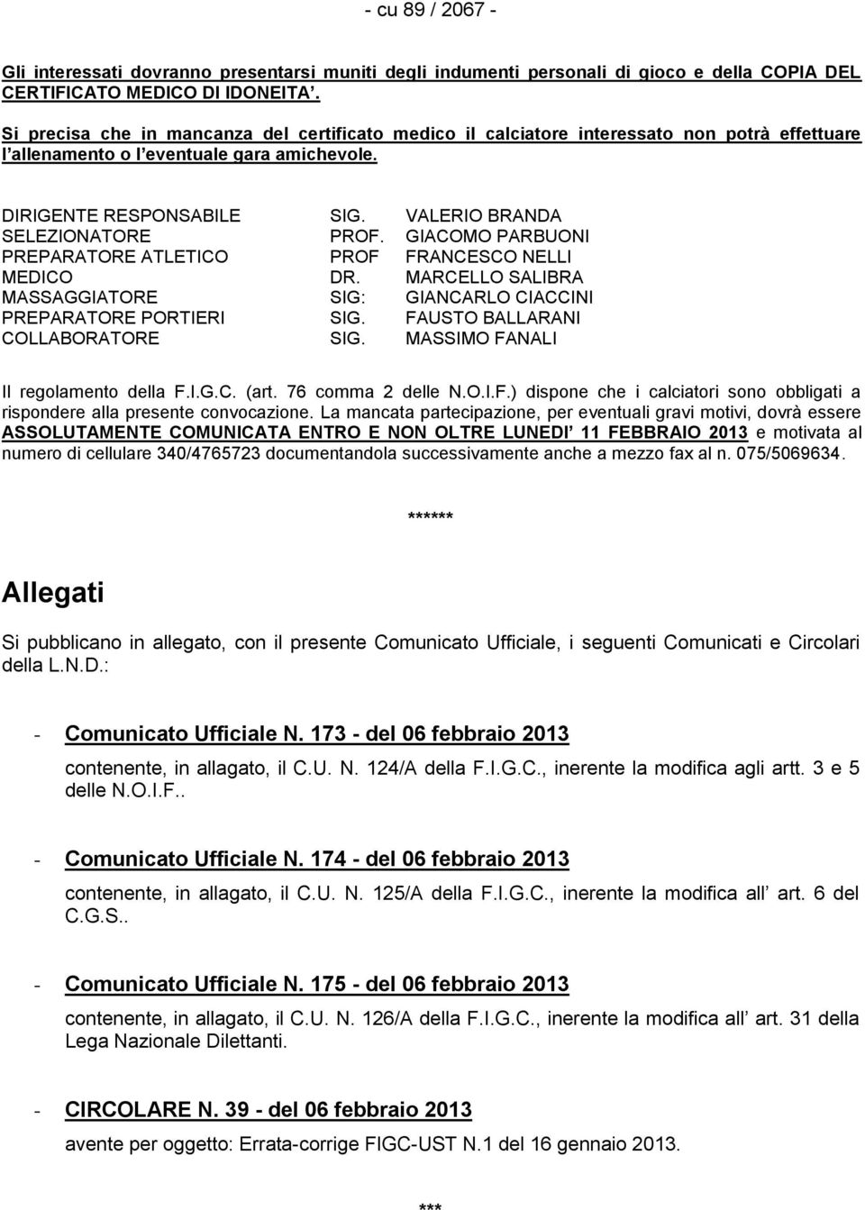 VALERIO BRANDA SELEZIONATORE PROF. GIACOMO PARBUONI PREPARATORE ATLETICO PROF FRANCESCO NELLI MEDICO DR. MARCELLO SALIBRA MASSAGGIATORE SIG: GIANCARLO CIACCINI PREPARATORE PORTIERI SIG.