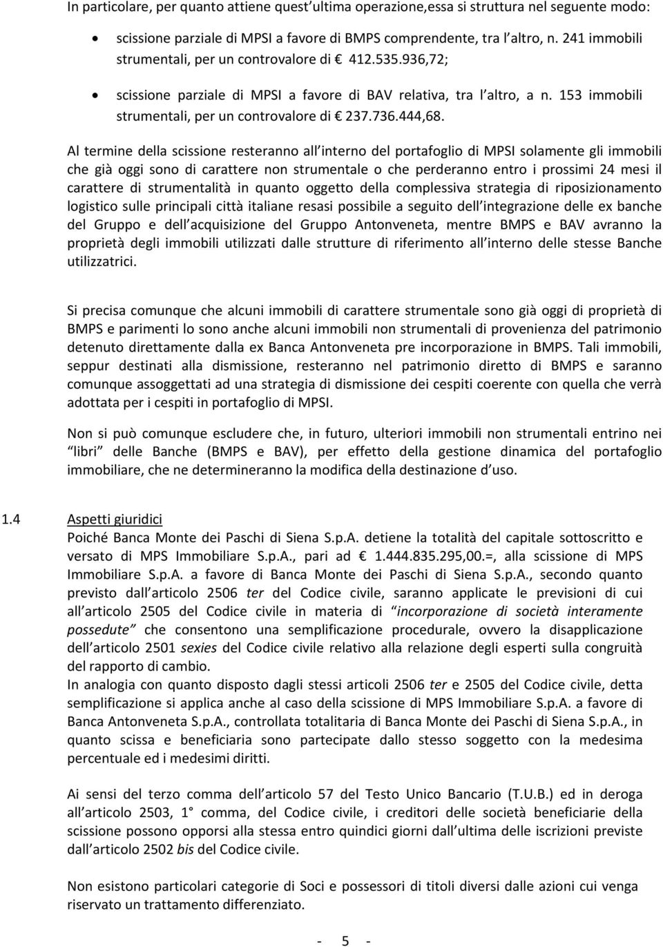 Al termine della scissione resteranno all interno del portafoglio di MPSI solamente gli immobili che già oggi sono di carattere non strumentale o che perderanno entro i prossimi 24 mesi il carattere