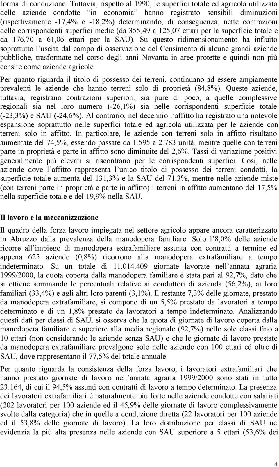 conseguenza, nette contrazioni delle corrispondenti superfici medie (da 355,49 a 125,07 ettari per la superficie totale e da 176,70 a 61,06 ettari per la SAU).