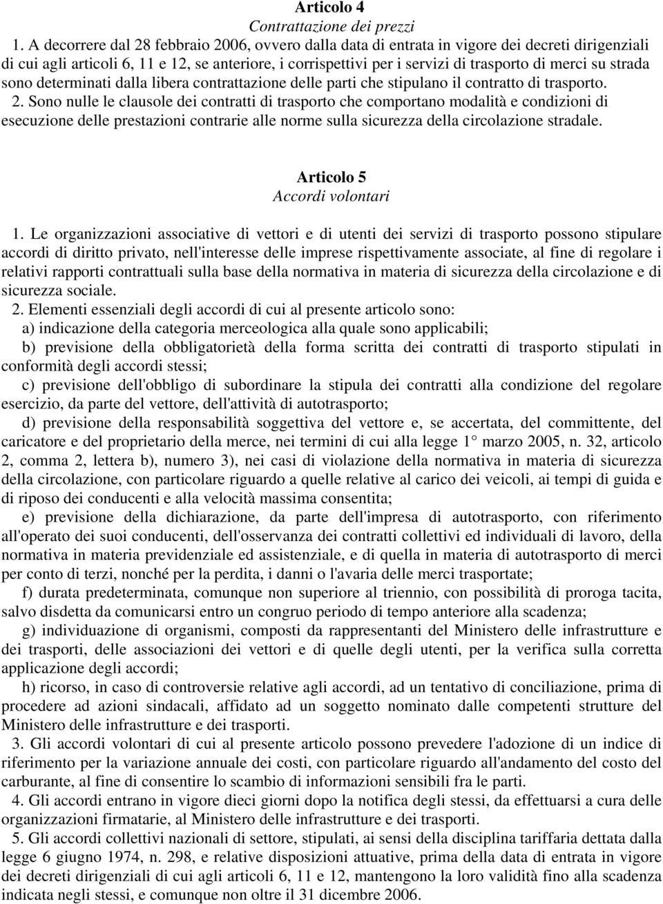 strada sono determinati dalla libera contrattazione delle parti che stipulano il contratto di trasporto. 2.