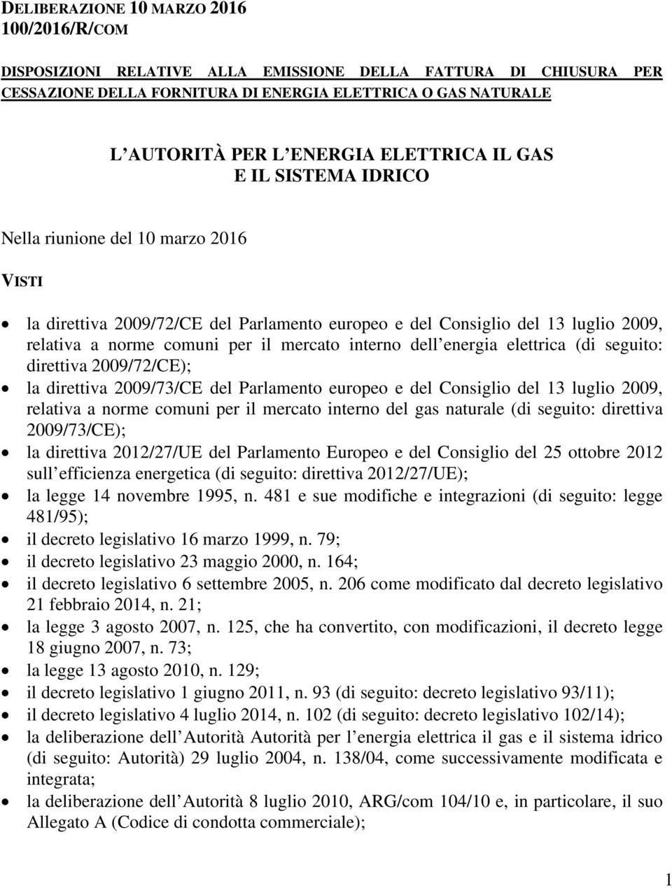 interno dell energia elettrica (di seguito: direttiva 2009/72/CE); la direttiva 2009/73/CE del Parlamento europeo e del Consiglio del 13 luglio 2009, relativa a norme comuni per il mercato interno