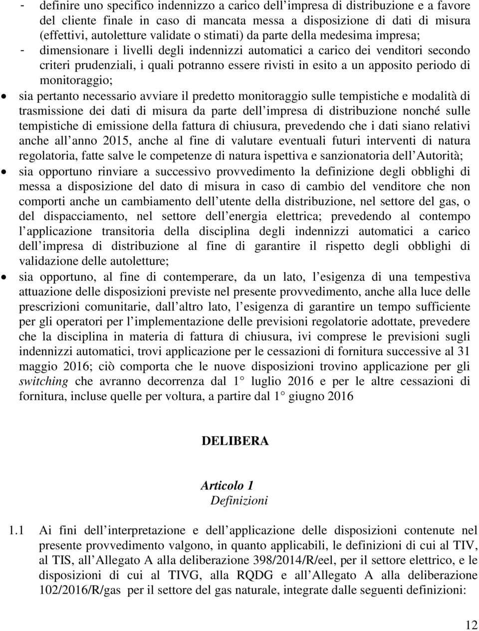 apposito periodo di monitoraggio; sia pertanto necessario avviare il predetto monitoraggio sulle tempistiche e modalità di trasmissione dei dati di misura da parte dell impresa di distribuzione