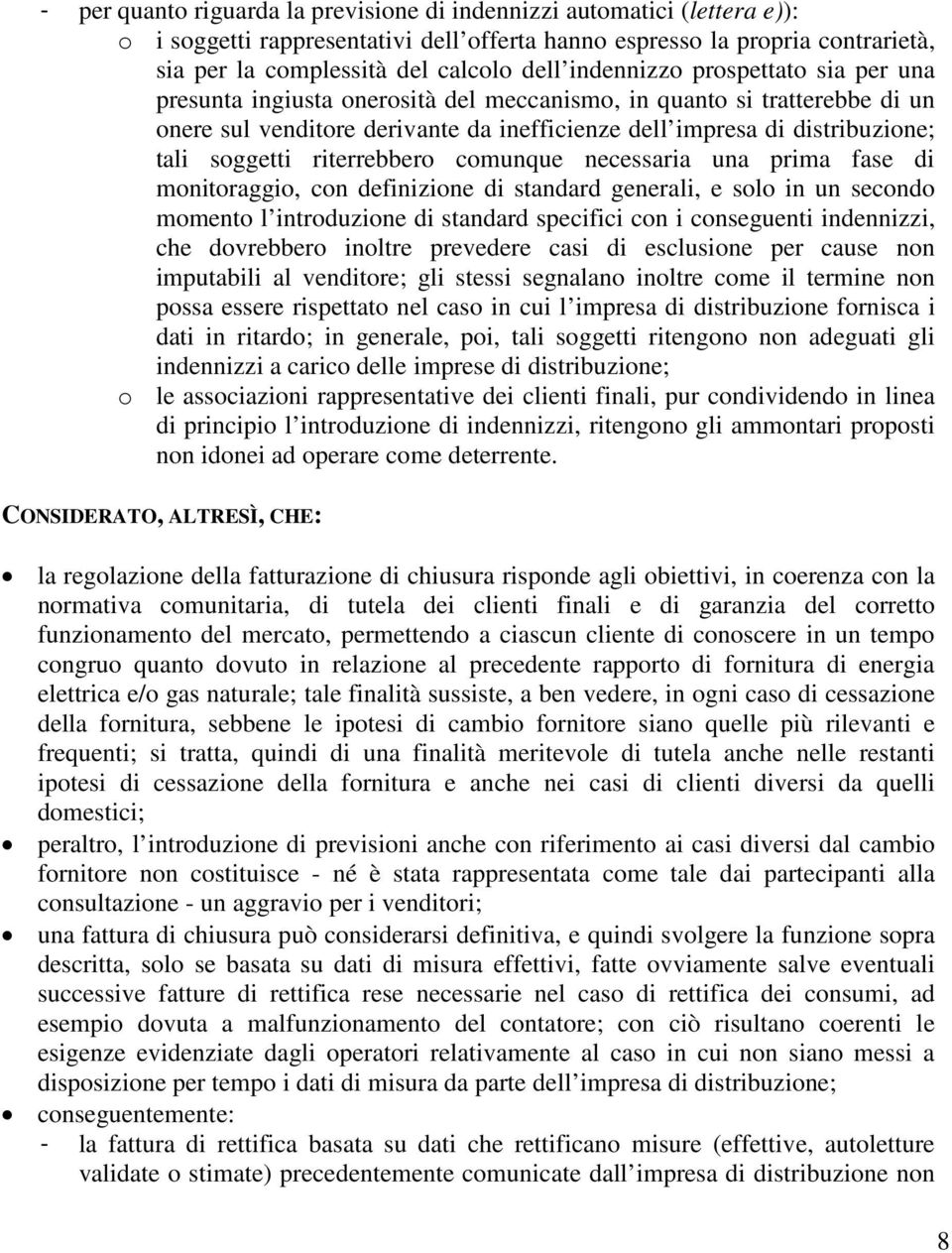 soggetti riterrebbero comunque necessaria una prima fase di monitoraggio, con definizione di standard generali, e solo in un secondo momento l introduzione di standard specifici con i conseguenti