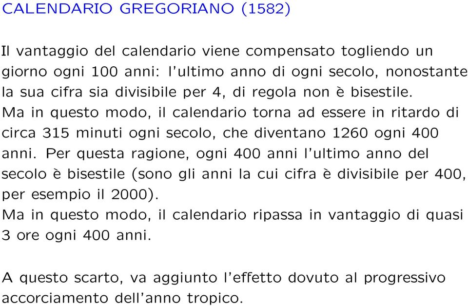 Ma in questo modo, il calendario torna ad essere in ritardo di circa 315 minuti ogni secolo, che diventano 1260 ogni 400 anni.