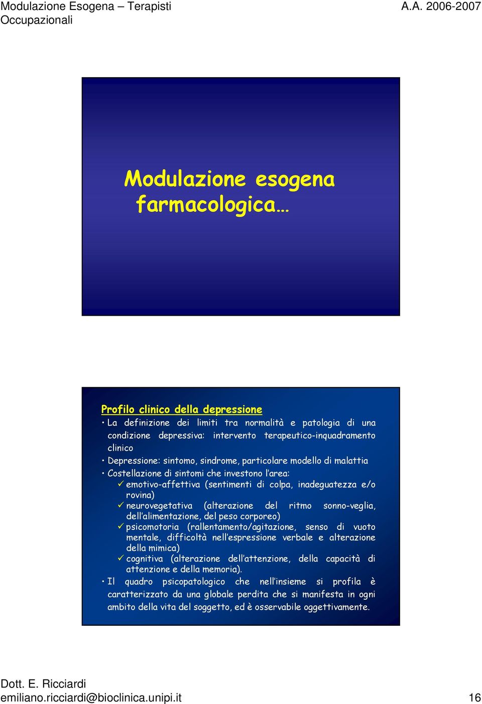 (alterazione del ritmo sonno-veglia, dell alimentazione, del peso corporeo) psicomotoria (rallentamento/agitazione, senso di vuoto mentale, difficoltà nell espressione verbale e alterazione della