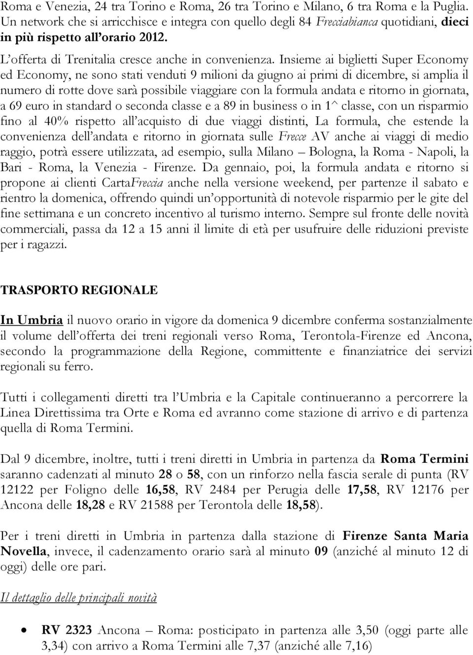 Insieme ai biglietti Super Economy ed Economy, ne sono stati venduti 9 milioni da giugno ai primi di dicembre, si amplia il numero di rotte dove sarà possibile viaggiare con la formula andata e