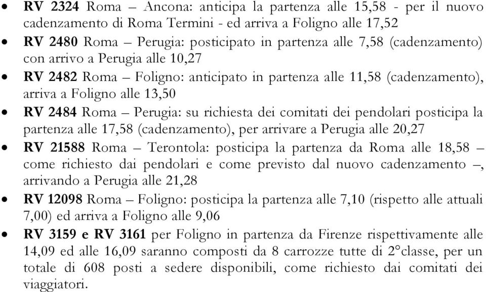 pendolari posticipa la partenza alle 17,58 (cadenzamento), per arrivare a Perugia alle 20,27 RV 21588 Roma Terontola: posticipa la partenza da Roma alle 18,58 come richiesto dai pendolari e come