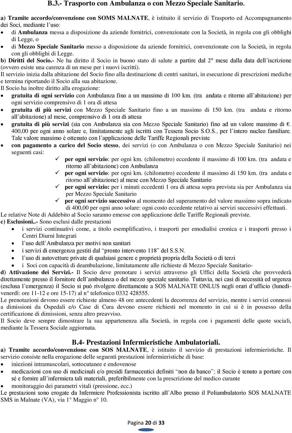 convenzionate con la Società, in regola con gli obblighi di Legge, o di Mezzo Speciale Sanitario messo a disposizione da aziende fornitrici, convenzionate con la Società, in regola con gli obblighi