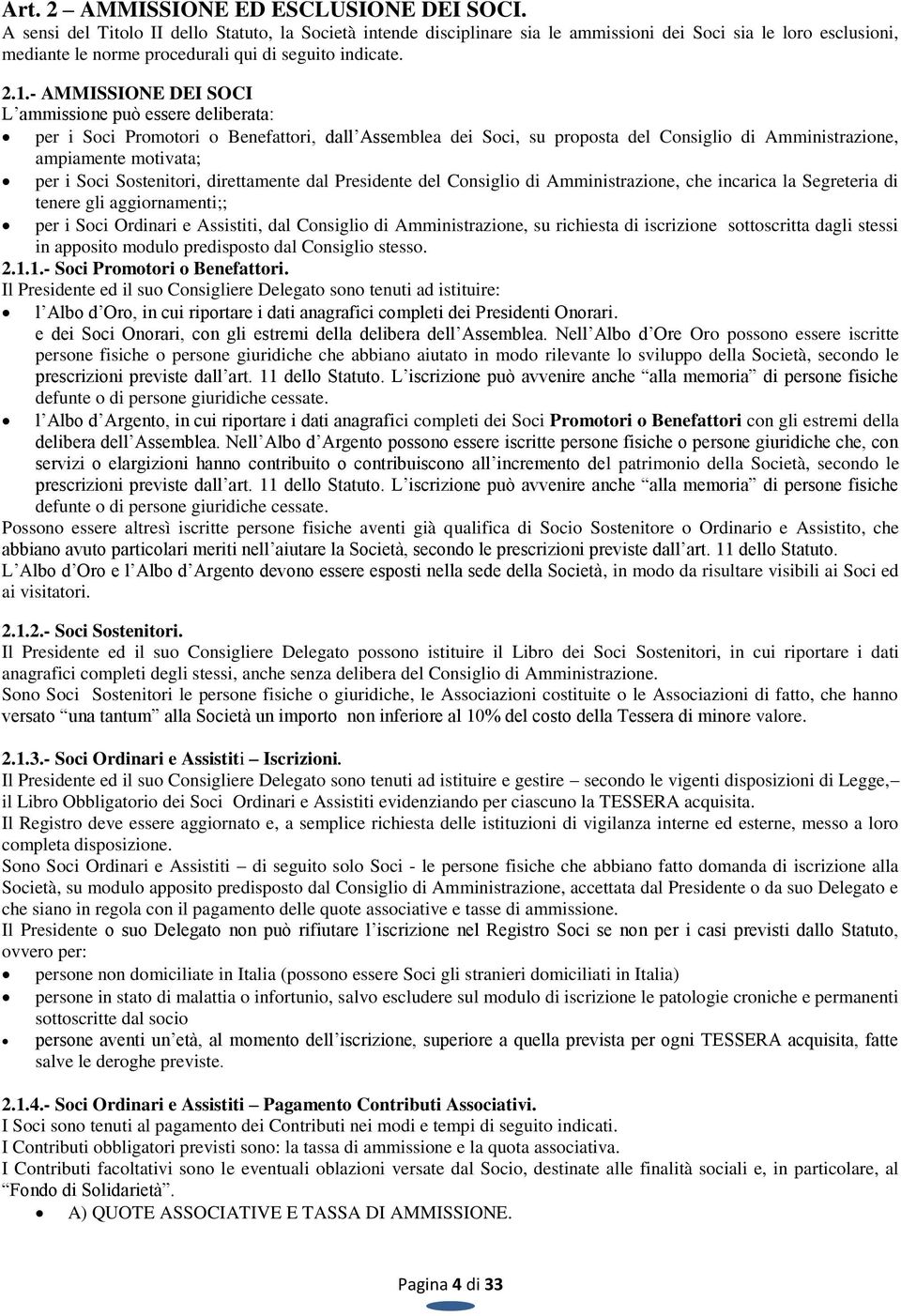 - AMMISSIONE DEI SOCI L ammissione può essere deliberata: per i Soci Promotori o Benefattori, dall Assemblea dei Soci, su proposta del Consiglio di Amministrazione, ampiamente motivata; per i Soci