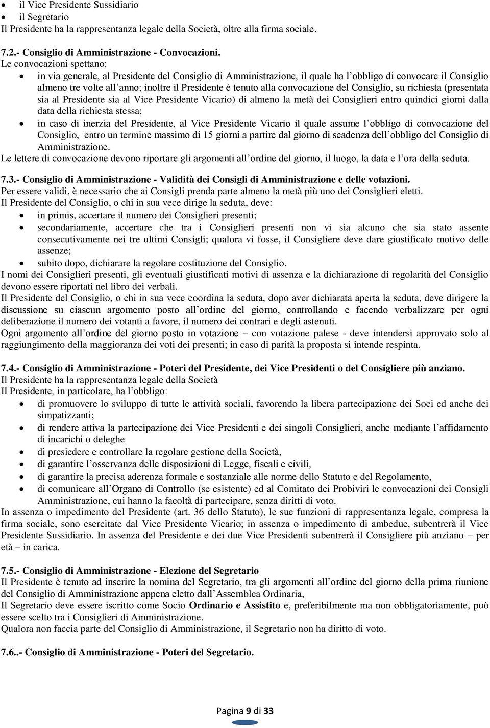 alla convocazione del Consiglio, su richiesta (presentata sia al Presidente sia al Vice Presidente Vicario) di almeno la metà dei Consiglieri entro quindici giorni dalla data della richiesta stessa;