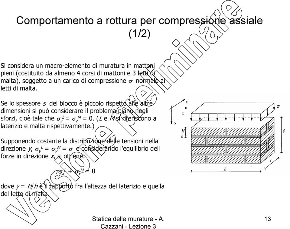 Se lo spessore s del blocco è piccolo rispetto alle altre dimensioni si può considerare il problema piano negli sforzi, cioè tale che σ zl = σ zm = 0.