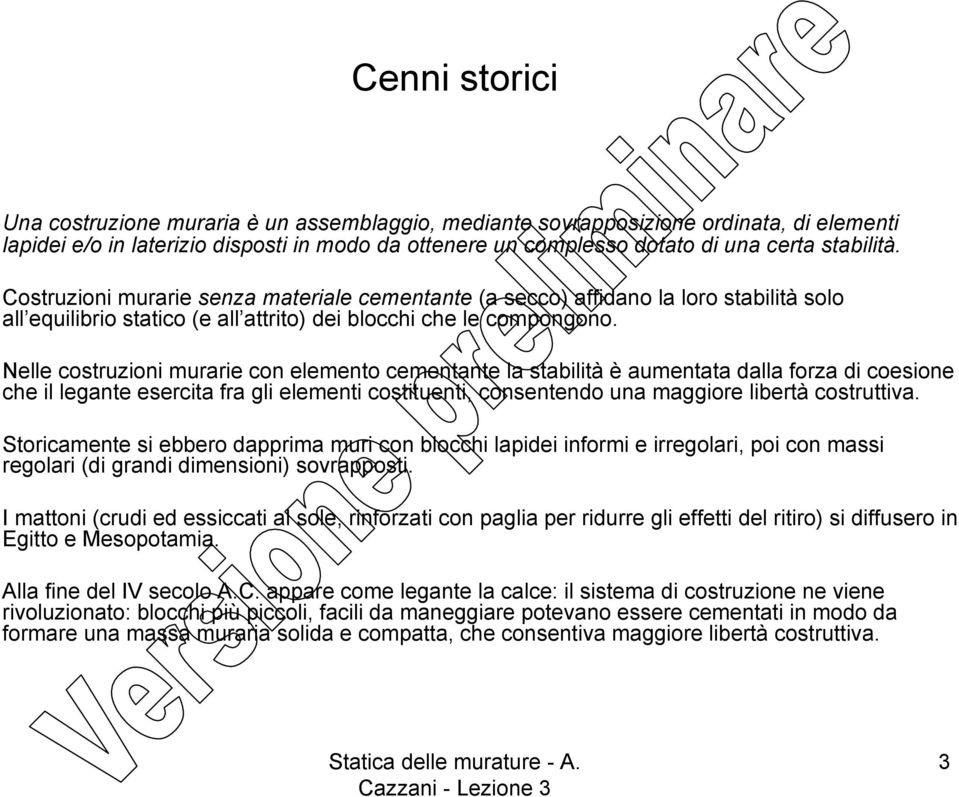 Nelle costruzioni murarie con elemento cementante la stabilità è aumentata dalla forza di coesione che il legante esercita fra gli elementi costituenti, consentendo una maggiore libertà costruttiva.