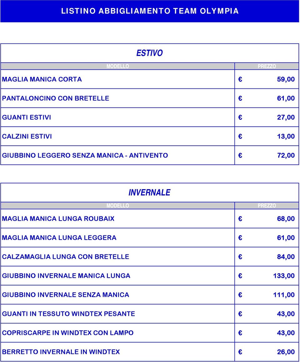 68,00 MAGLIA MANICA LUNGA LEGGERA 61,00 CALZAMAGLIA LUNGA CON BRETELLE 84,00 GIUBBINO INVERNALE MANICA LUNGA 133,00 GIUBBINO