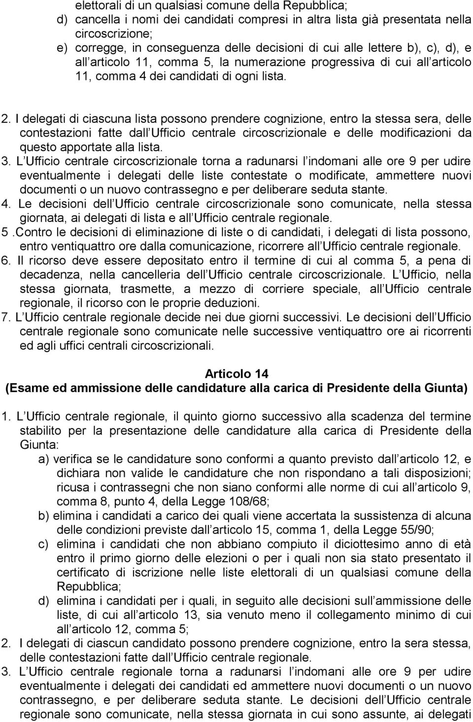 I delegati di ciascuna lista possono prendere cognizione, entro la stessa sera, delle contestazioni fatte dall Ufficio centrale circoscrizionale e delle modificazioni da questo apportate alla lista.