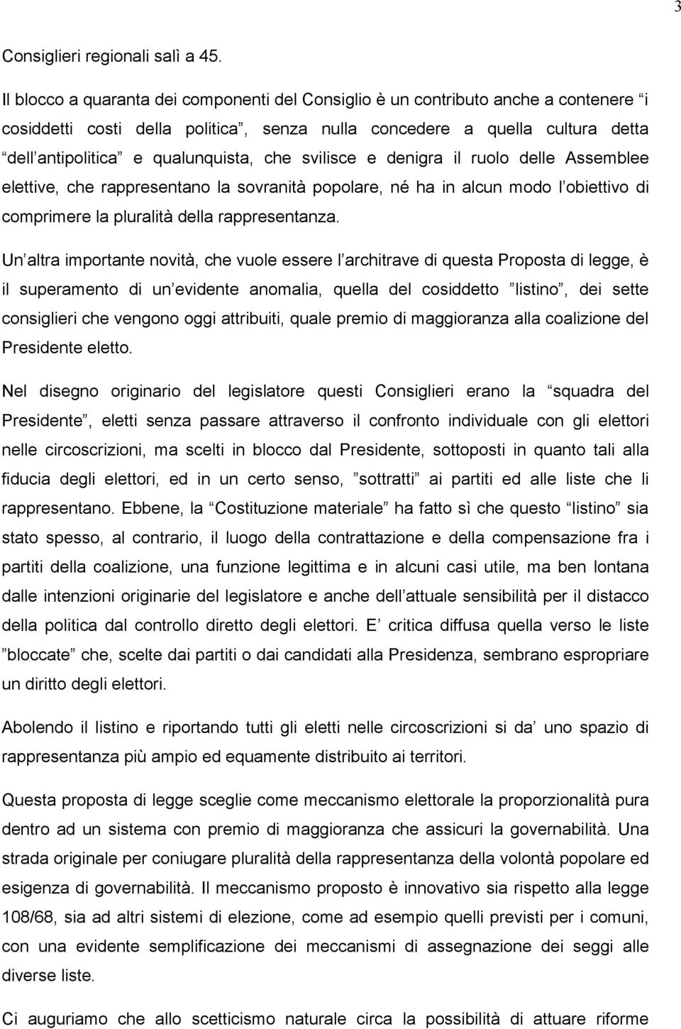 che svilisce e denigra il ruolo delle Assemblee elettive, che rappresentano la sovranità popolare, né ha in alcun modo l obiettivo di comprimere la pluralità della rappresentanza.