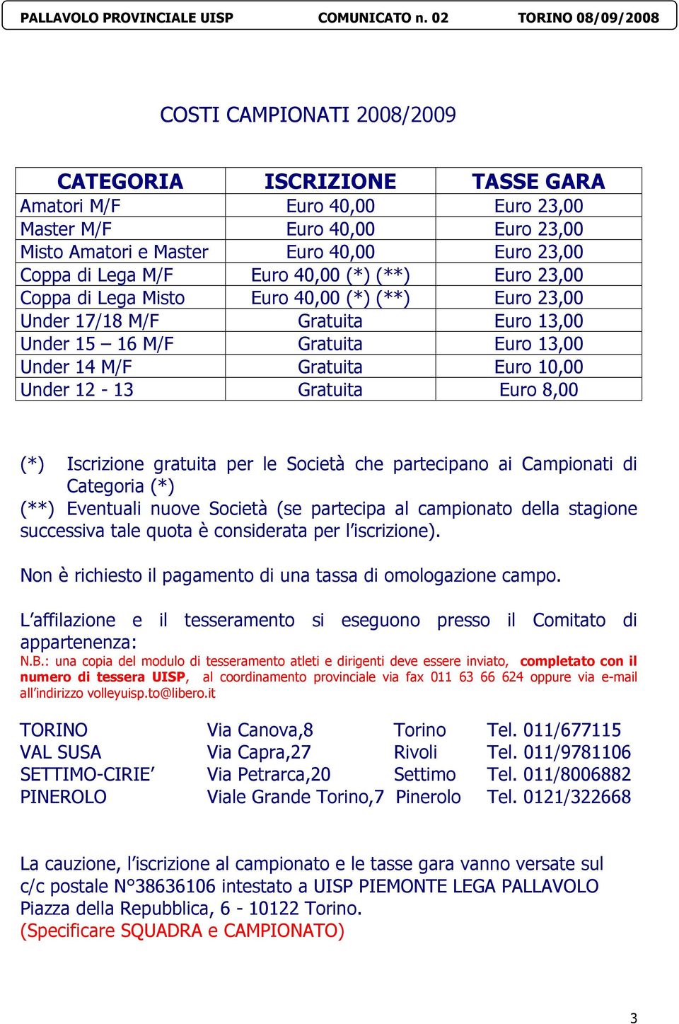 Euro 8,00 (*) Iscrizione gratuita per le Società che partecipano ai Campionati di Categoria (*) (**) Eventuali nuove Società (se partecipa al campionato della stagione successiva tale quota è