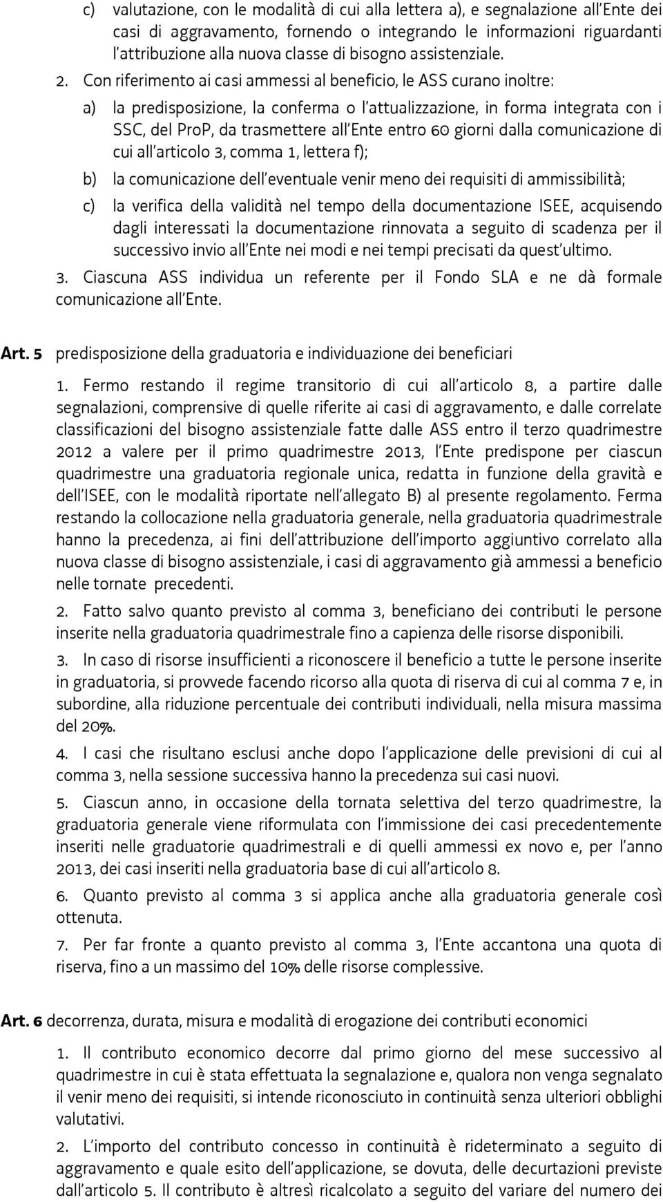 Con riferimento ai casi ammessi al beneficio, le ASS curano inoltre: a) la predisposizione, la conferma o l attualizzazione, in forma integrata con i SSC, del ProP, da trasmettere all Ente entro 60