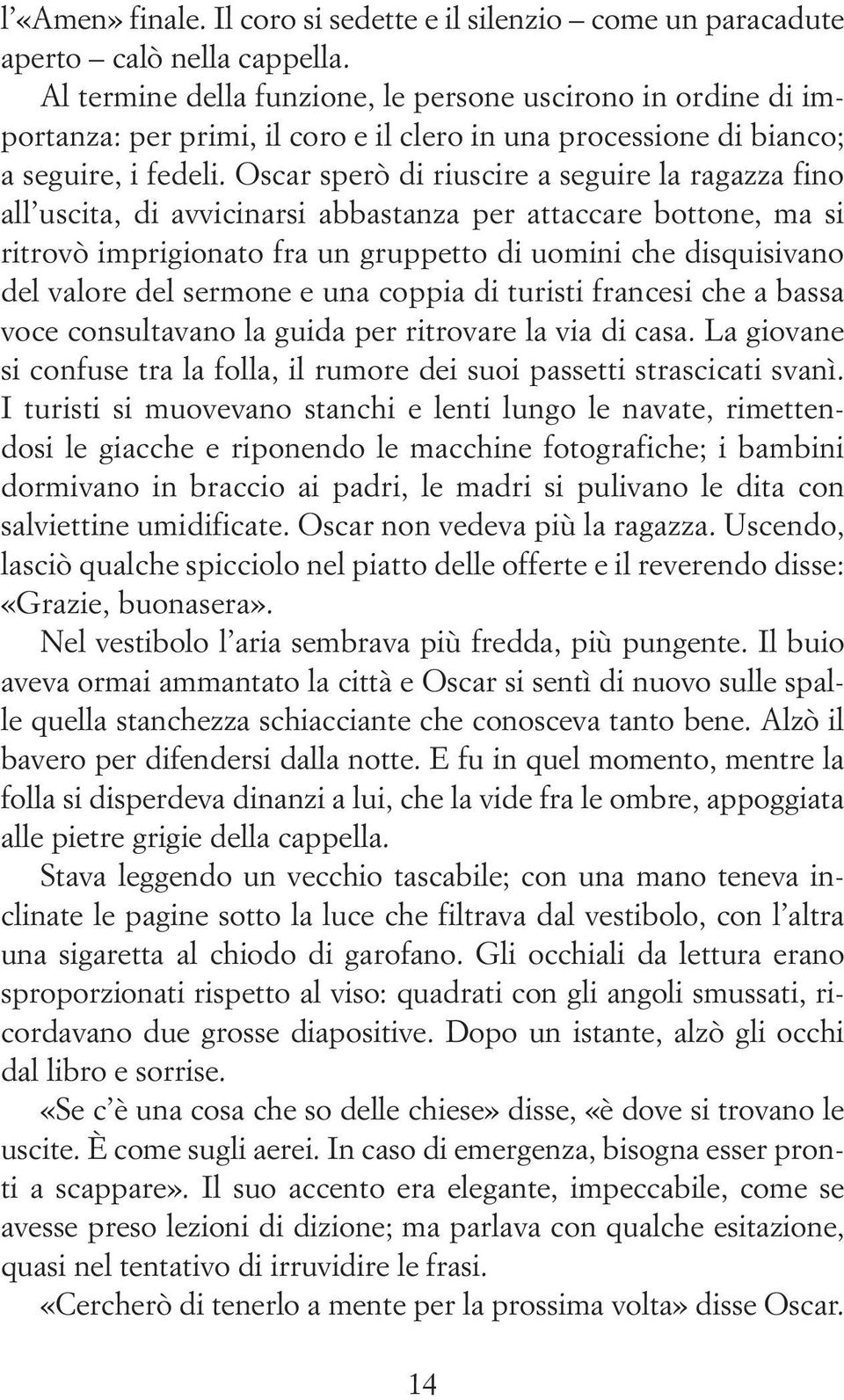 Oscar sperò di riuscire a seguire la ragazza fino all uscita, di avvicinarsi abbastanza per attaccare bottone, ma si ritrovò imprigionato fra un gruppetto di uomini che disquisivano del valore del