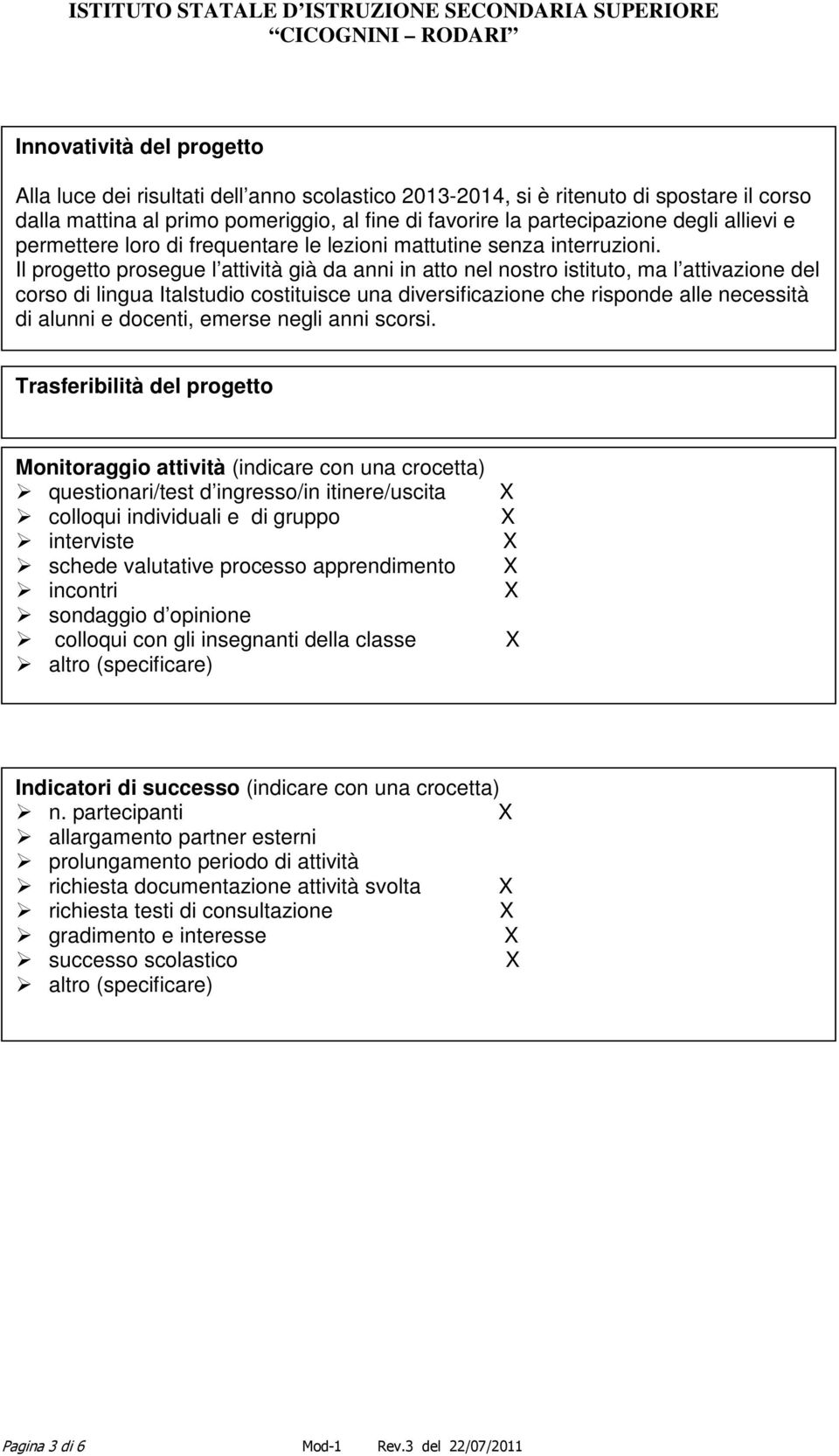 Il progetto prosegue l attività già da anni in atto nel nostro istituto, ma l attivazione del corso di lingua Italstudio costituisce una diversificazione che risponde alle necessità di alunni e