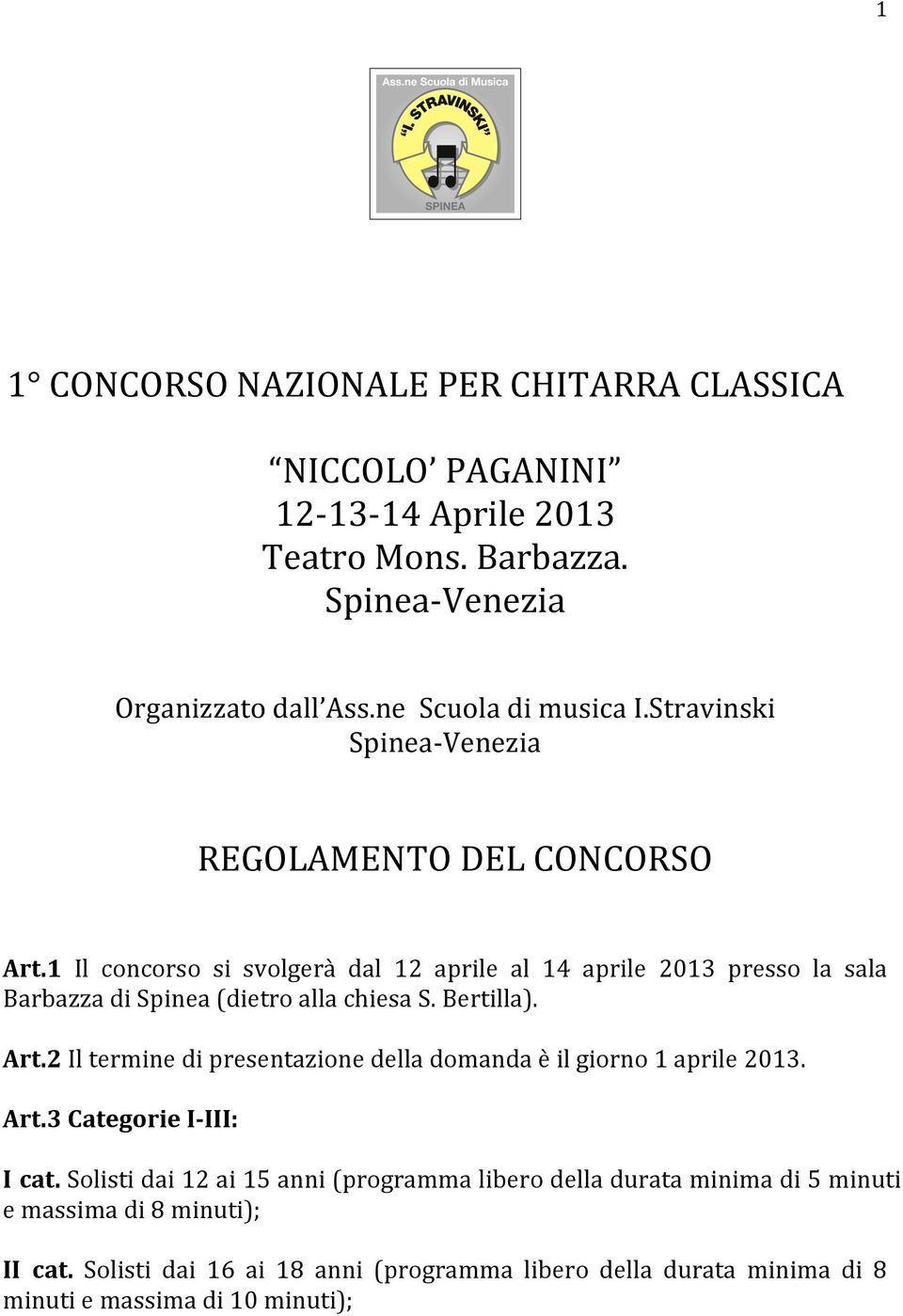 1 Il concorso si svolgerà dal 12 aprile al 14 aprile 2013 presso la sala Barbazza di Spinea (dietro alla chiesa S. Bertilla). Art.