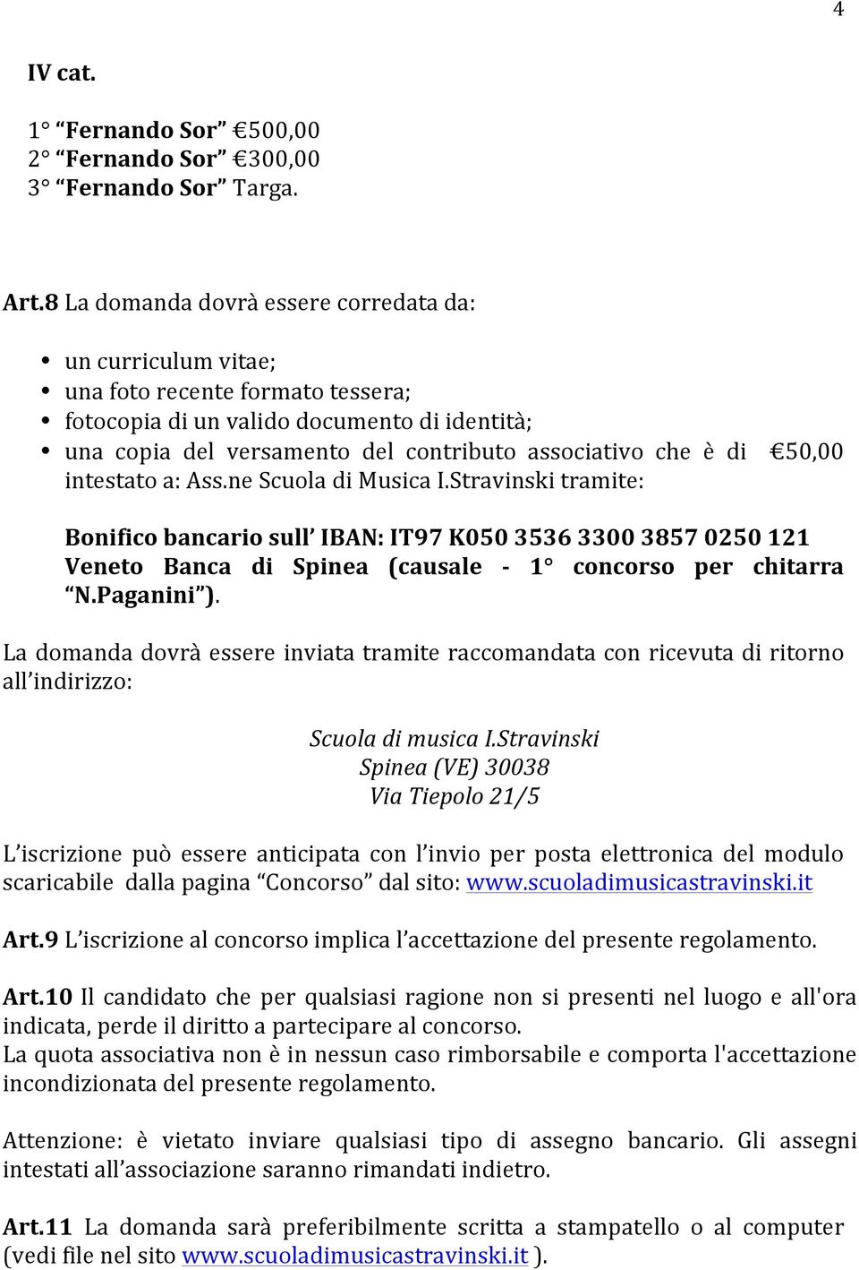 di 50,00 intestato a: Ass.ne Scuola di Musica I.Stravinski tramite: Bonifico bancario sull IBAN: IT97 K050 3536 3300 3857 0250 121 Veneto Banca di Spinea (causale - 1 concorso per chitarra N.