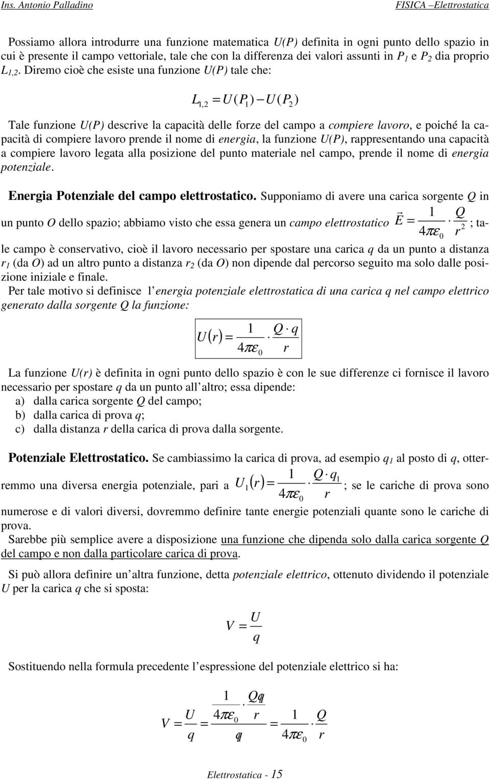 Diemo cioè che esiste una funzione U(P) tale che: L = U( P ) U( ), P Tale funzione U(P) descive la capacità delle foze del campo a compiee lavoo, e poiché la capacità di compiee lavoo pende il nome