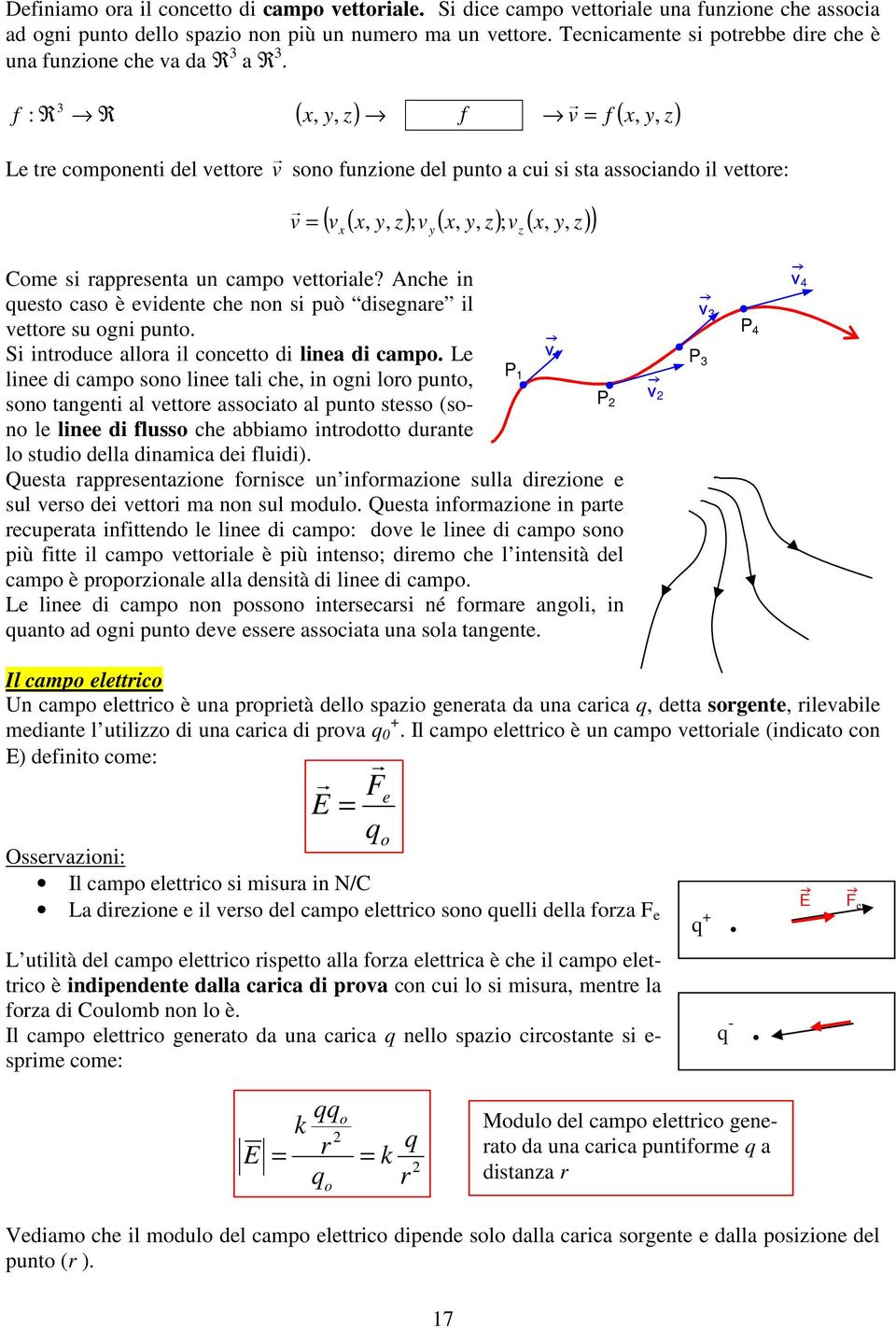 f : R 3 R ( x y, z), f v f ( x, y, z) Le te componenti del vettoe v sono funzione del punto a cui si sta associando il vettoe: v ( v ( x, y, z) ; v ( x, y, z) ; v ( x, y z) ) x y z, Come si appesenta