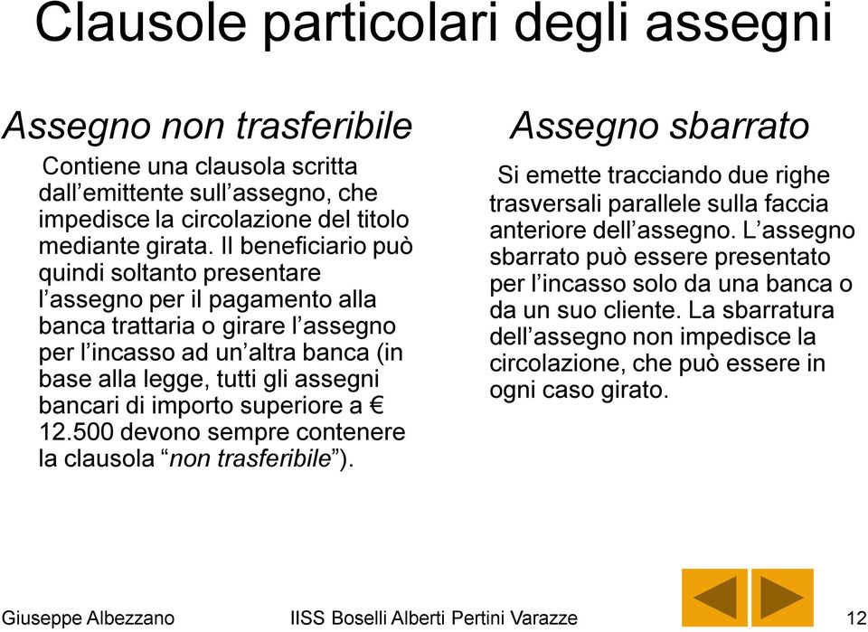 importo superiore a 12.500 devono sempre contenere la clausola non trasferibile ). Assegno sbarrato Si emette tracciando due righe trasversali parallele sulla faccia anteriore dell assegno.