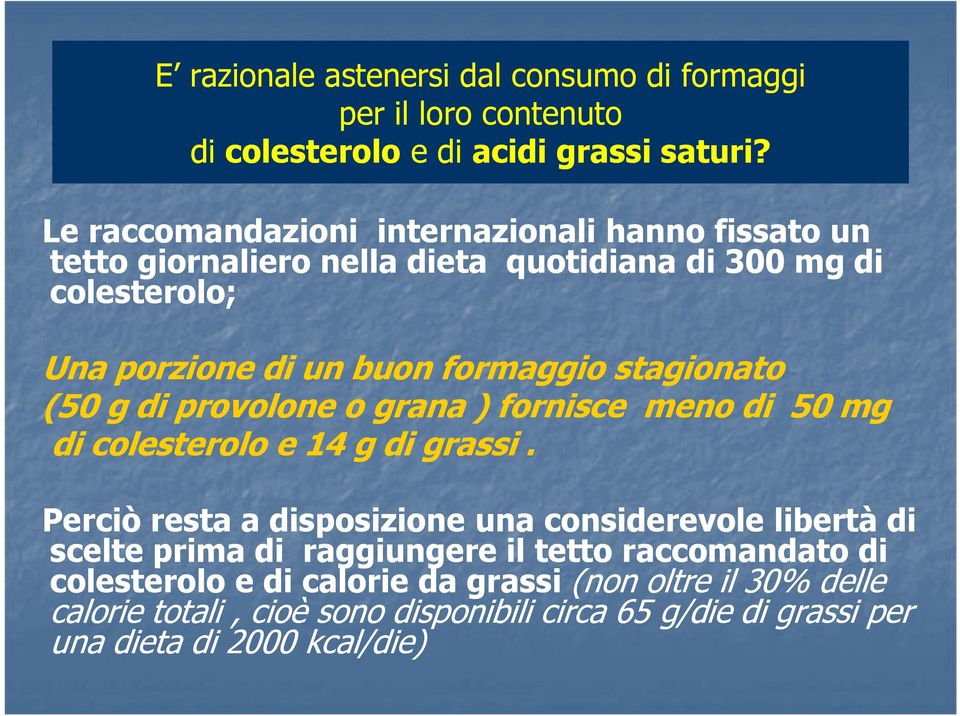 stagionato (50 g di provolone o grana ) fornisce meno di 50 mg di colesterolo e 14 g di grassi.