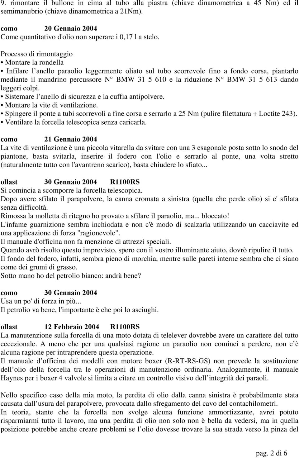 Processo di rimontaggio Montare la rondella Infilare l anello paraolio leggermente oliato sul tubo scorrevole fino a fondo corsa, piantarlo mediante il mandrino percussore N BMW 31 5 610 e la