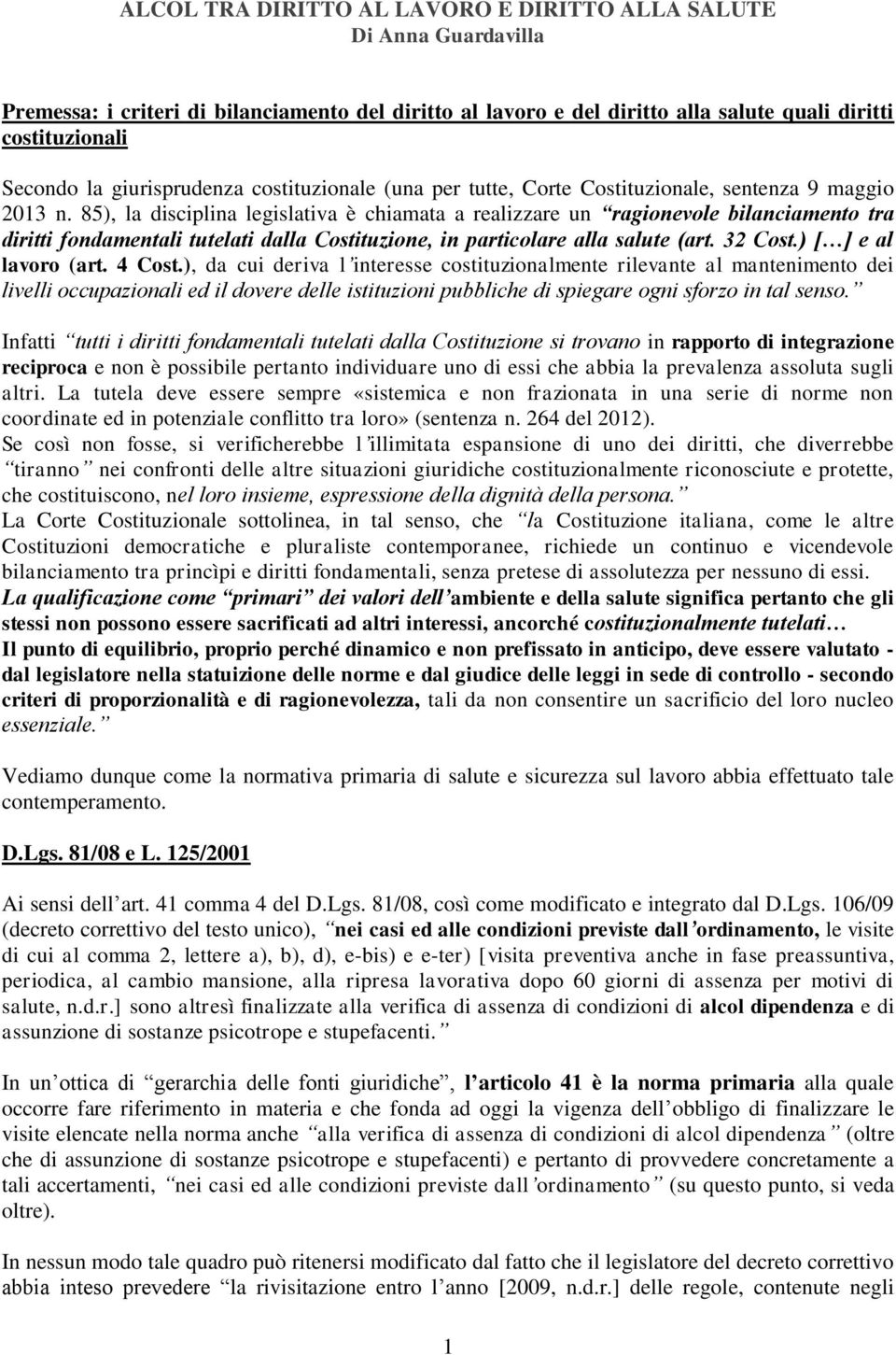 85), la disciplina legislativa è chiamata a realizzare un ragionevole bilanciamento tra diritti fondamentali tutelati dalla Costituzione, in particolare alla salute (art. 32 Cost.