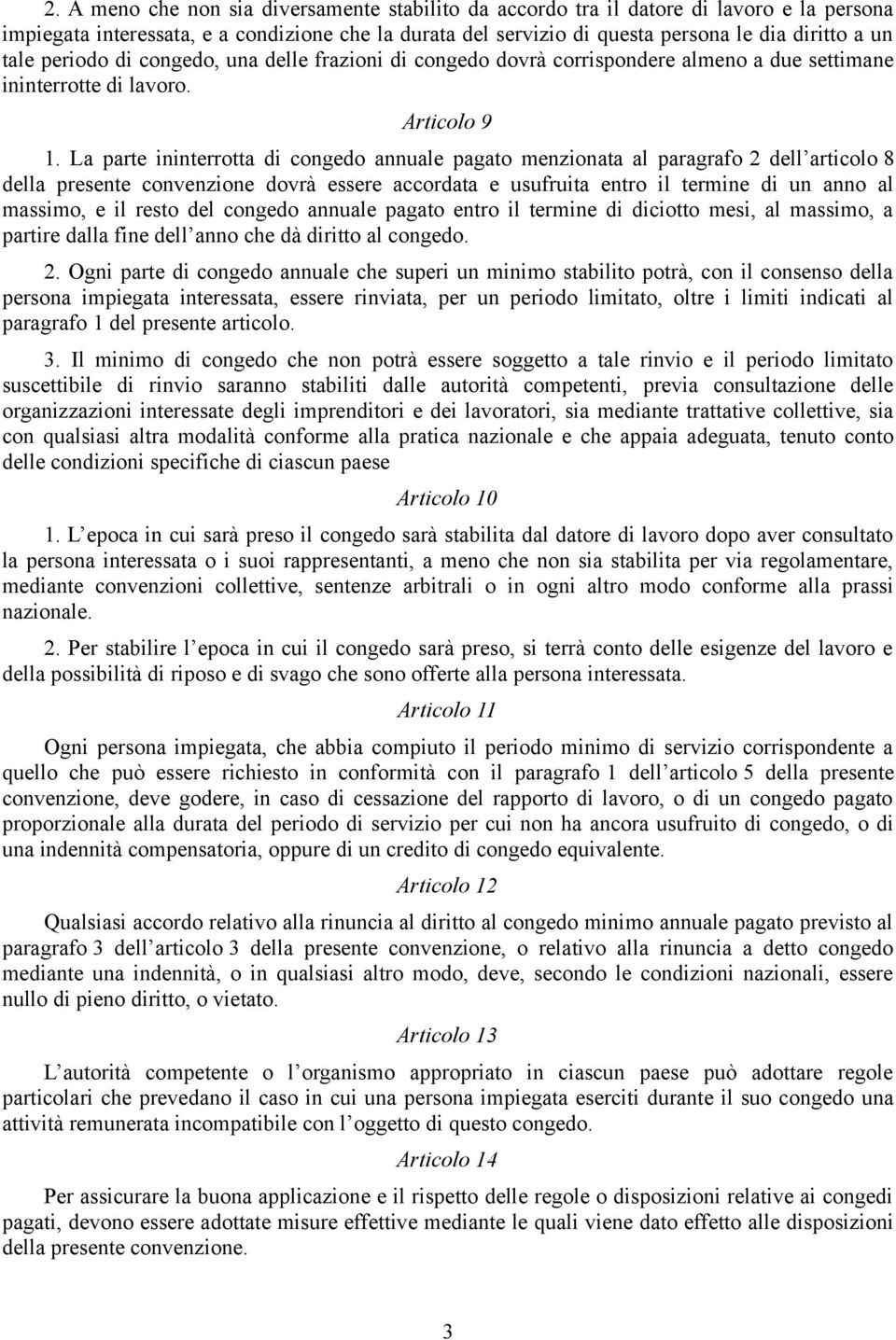 La parte ininterrotta di congedo annuale pagato menzionata al paragrafo 2 dell articolo 8 della presente convenzione dovrà essere accordata e usufruita entro il termine di un anno al massimo, e il