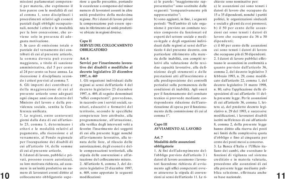 In caso di omissione totale o parziale del versamento dei contributi di cui al presente articolo, la somma dovuta può essere maggiorata, a titolo di sanzione amministrativa, dal 5 per cento al 24 per