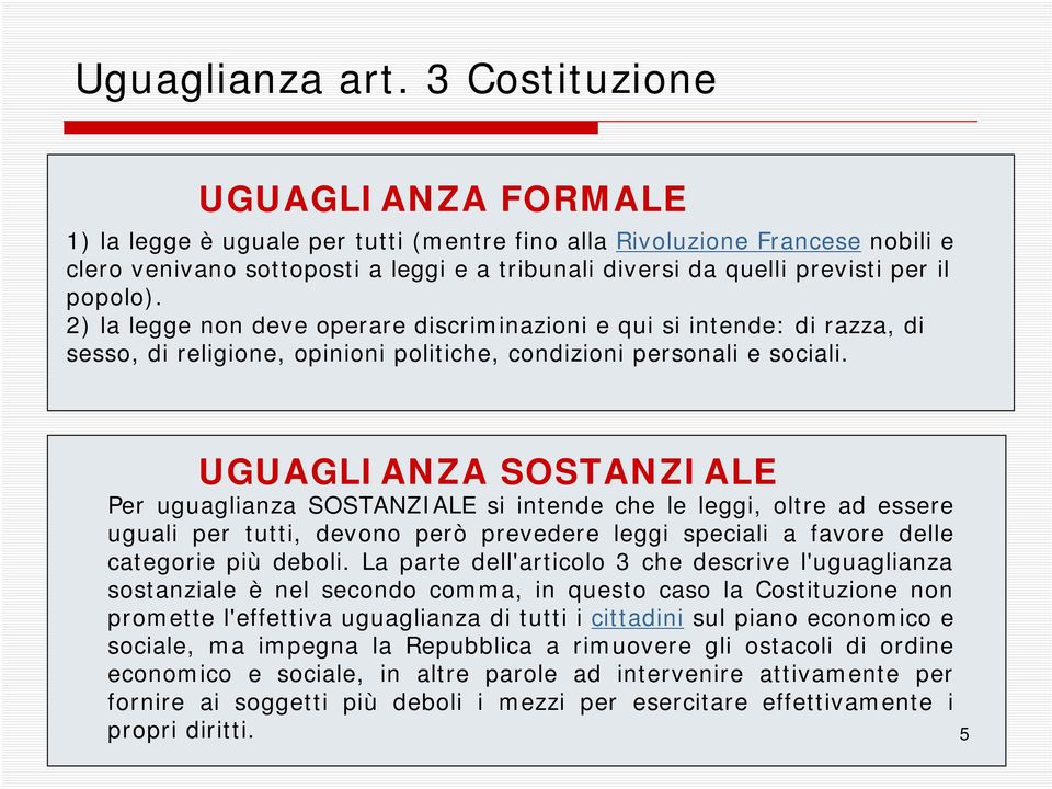 popolo). 2) la legge non deve operare discriminazioni e qui si intende: di razza, di sesso, di religione, opinioni politiche, condizioni personali e sociali.