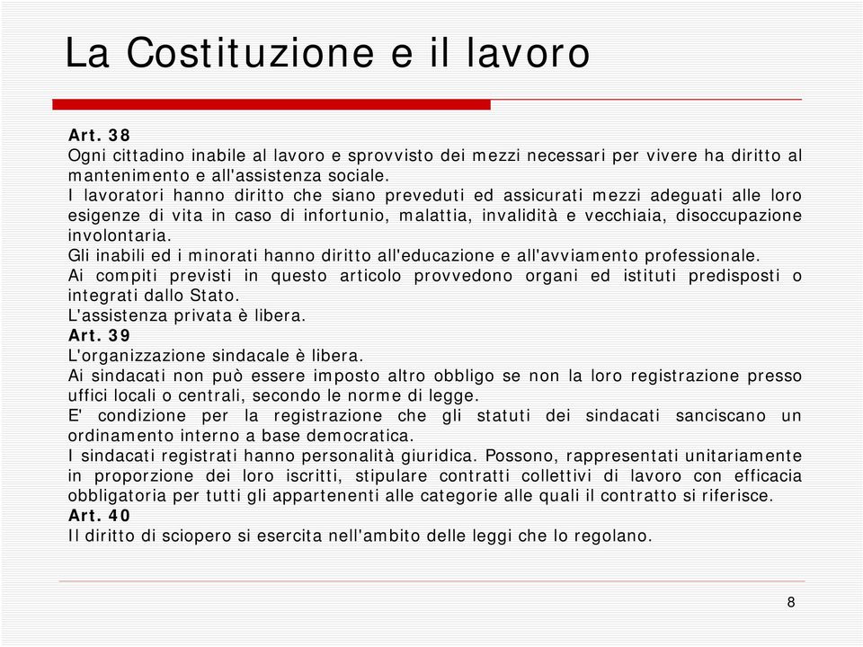 Gli inabili ed i minorati hanno diritto all'educazione e all'avviamento professionale. Ai compiti previsti in questo articolo provvedono organi ed istituti predisposti o integrati dallo Stato.