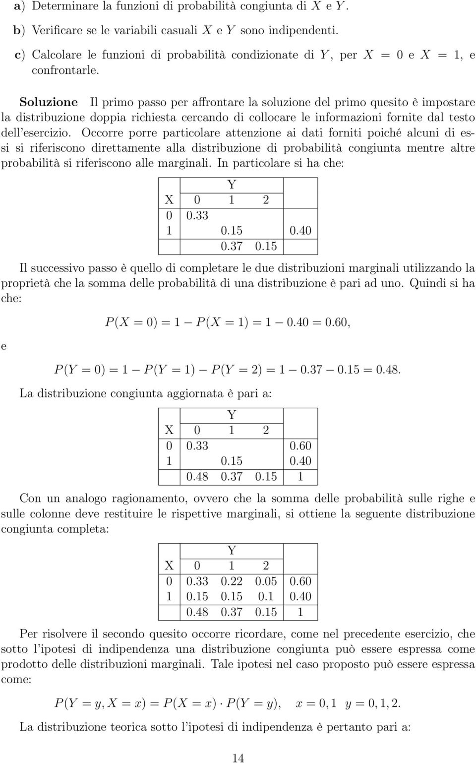 Soluzione Il primo passo per affrontare la soluzione del primo quesito è impostare la distribuzione doppia richiesta cercando di collocare le informazioni fornite dal testo dell esercizio.