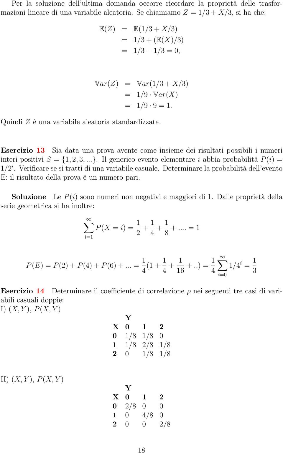 Esercizio 3 Sia data una prova avente come insieme dei risultati possibili i numeri interi positivi S = {,, 3,...}. Il generico evento elementare i abbia probabilità P (i) = / i.