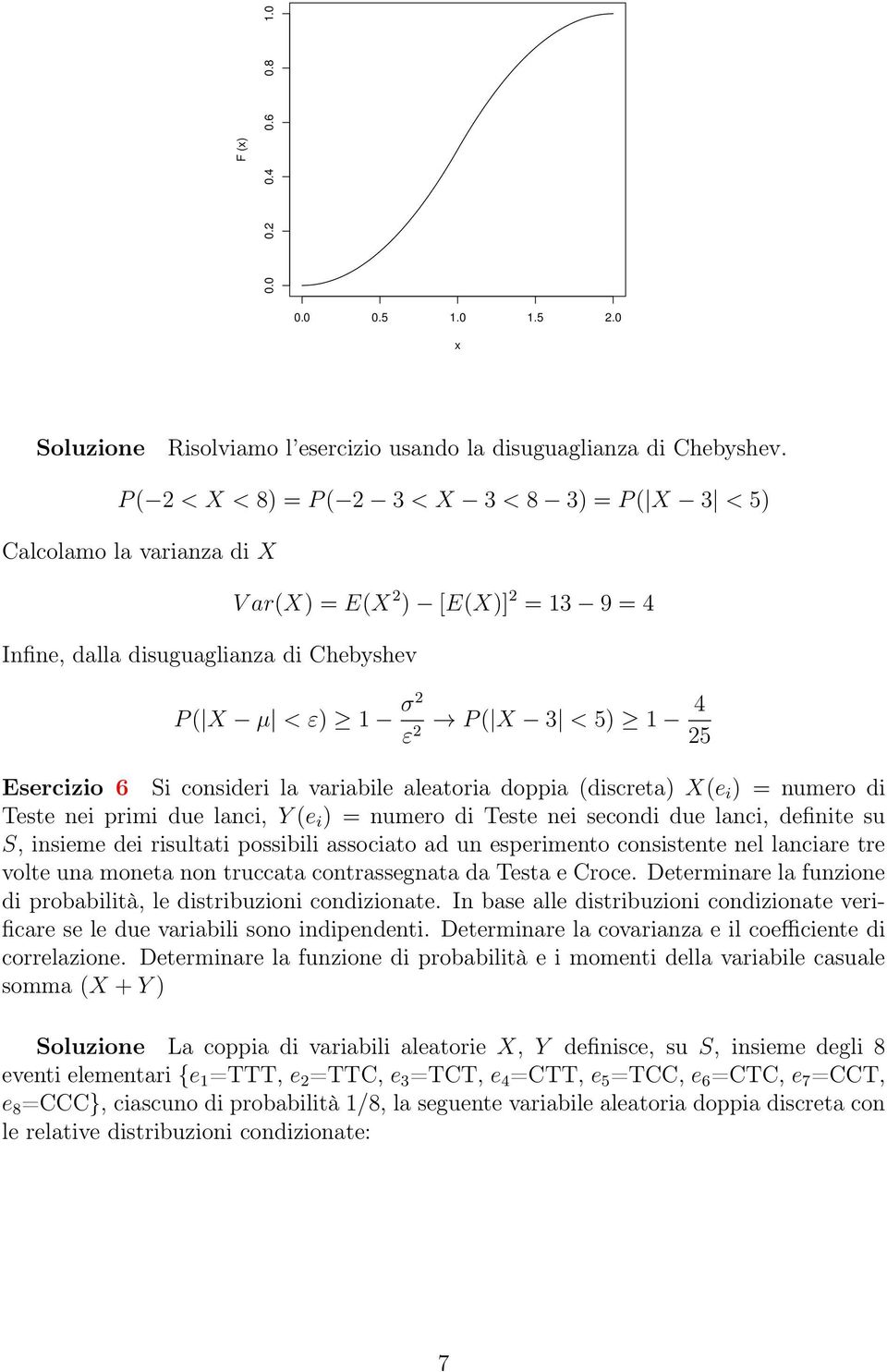 consideri la variabile aleatoria doppia (discreta) X(e i ) = numero di Teste nei primi due lanci, (e i ) = numero di Teste nei secondi due lanci, definite su S, insieme dei risultati possibili