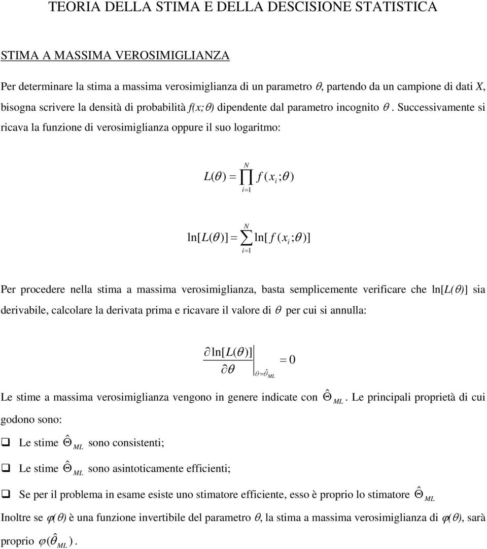 Successvamente s rcava la funzone d verosmglanza oppure l suo logartmo: L( θ ) f ( ; θ ) x ln[ L( θ )] ln[ f ( x ; θ )] Per procedere nella stma a massma verosmglanza, basta semplcemente verfcare che