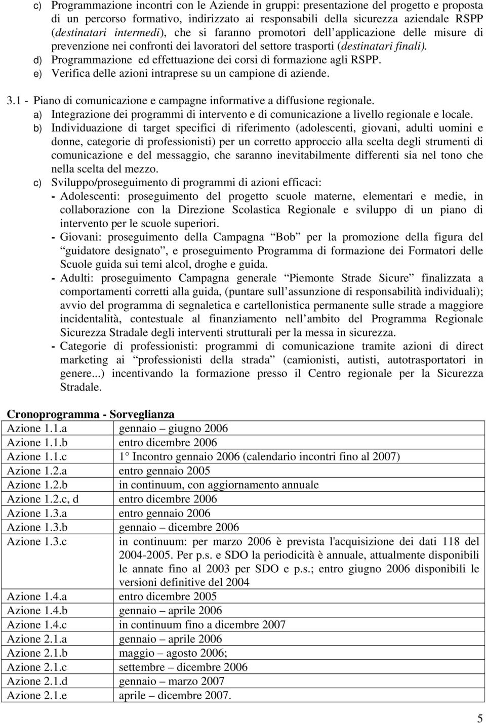 d) Programmazione ed effettuazione dei corsi di formazione agli RSPP. e) Verifica delle azioni intraprese su un campione di aziende. 3.