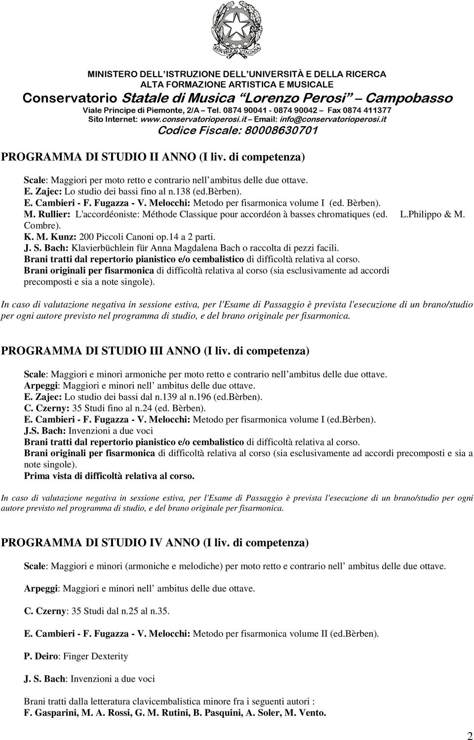 14 a 2 parti. J. S. Bach: Klavierbüchlein für Anna Magdalena Bach o raccolta di pezzi facili. Brani tratti dal repertorio pianistico e/o cembalistico di difficoltà relativa al corso.