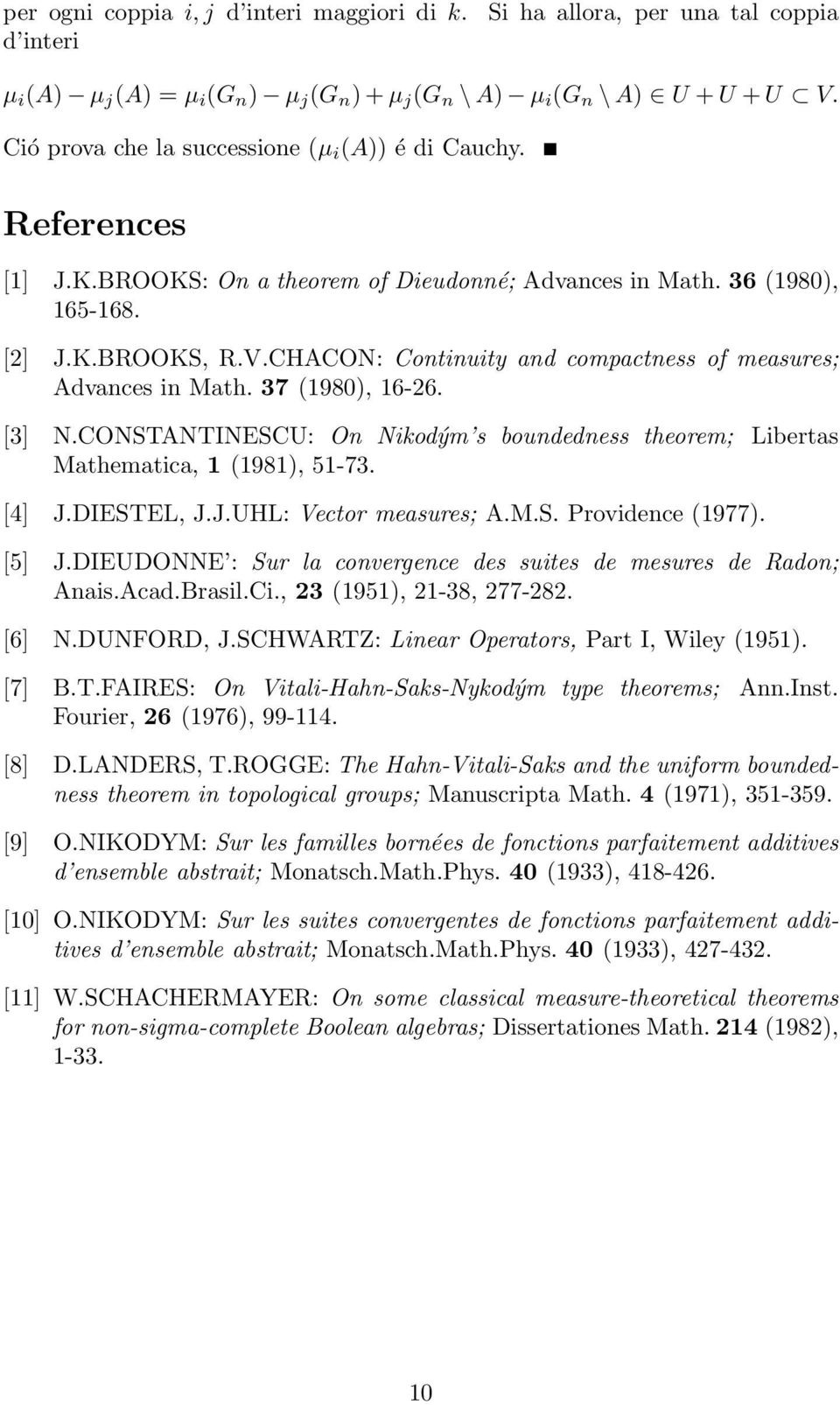 CHACON: Cotiuity ad compactess of measures; Advaces i Math. 37 (1980), 16-26. [3] N.CONSTANTINESCU: O Nikodým s boudedess theorem; Libertas Mathematica, 1 (1981), 51-73. [4] J.DIESTEL, J.J.UHL: Vector measures; A.