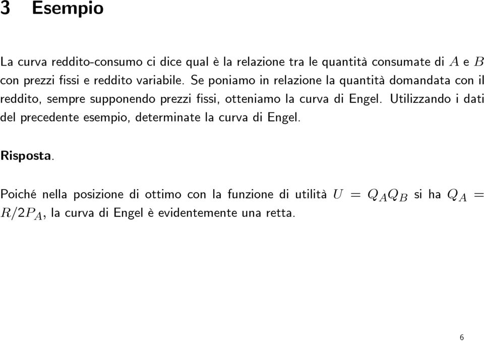 Se poniamo in relazione la quantità domandata con il reddito, sempre supponendo prezzi fissi, otteniamo la curva di