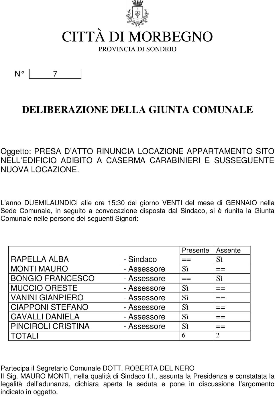 L anno DUEMILAUNDICI alle ore 15:30 del giorno VENTI del mese di GENNAIO nella Sede Comunale, in seguito a convocazione disposta dal Sindaco, si è riunita la Giunta Comunale nelle persone dei