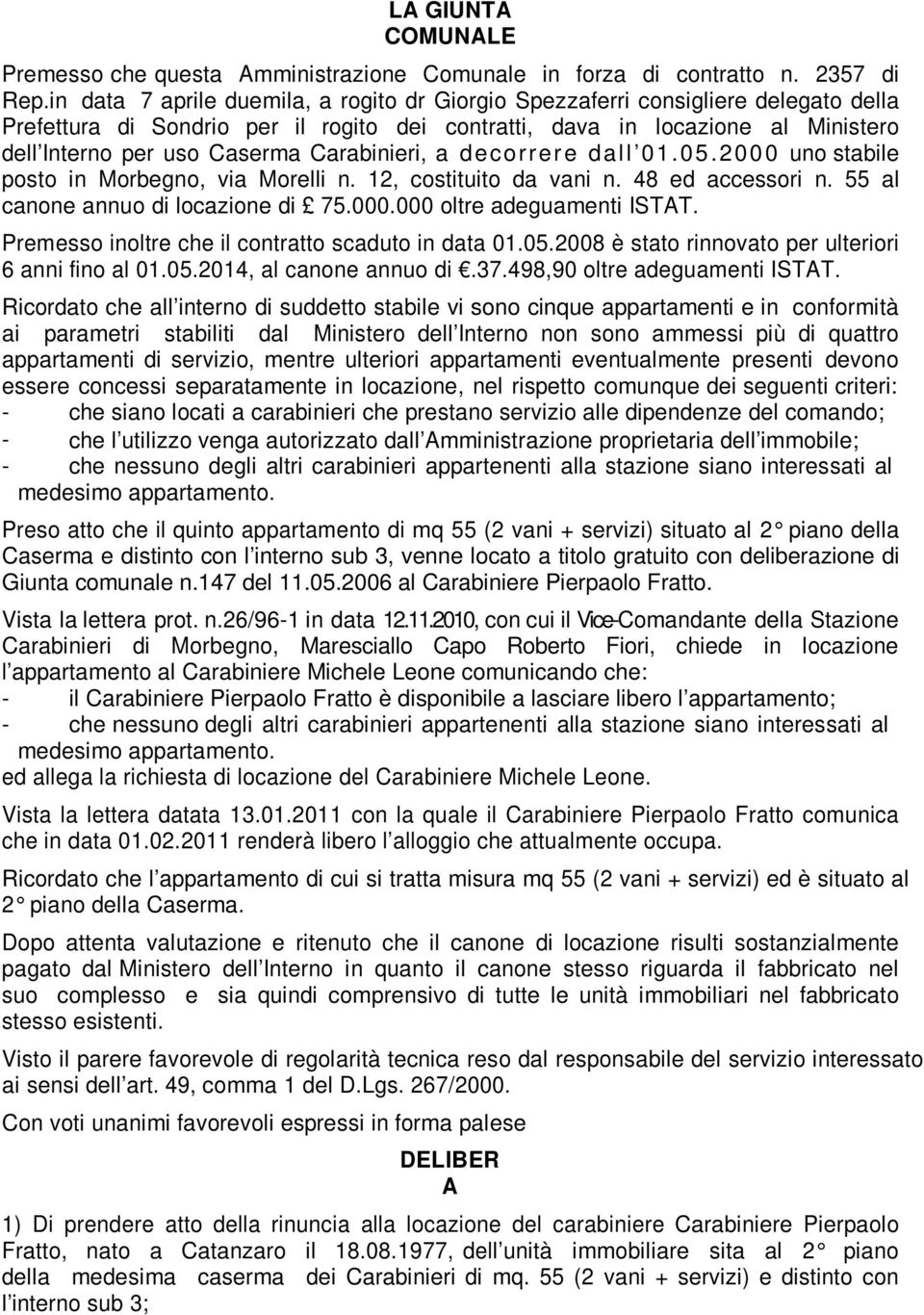 Carabinieri, a decorrere dall 01.05.2000 uno stabile posto in Morbegno, via Morelli n. 12, costituito da vani n. 48 ed accessori n. 55 al canone annuo di locazione di 75.000.000 oltre adeguamenti ISTAT.