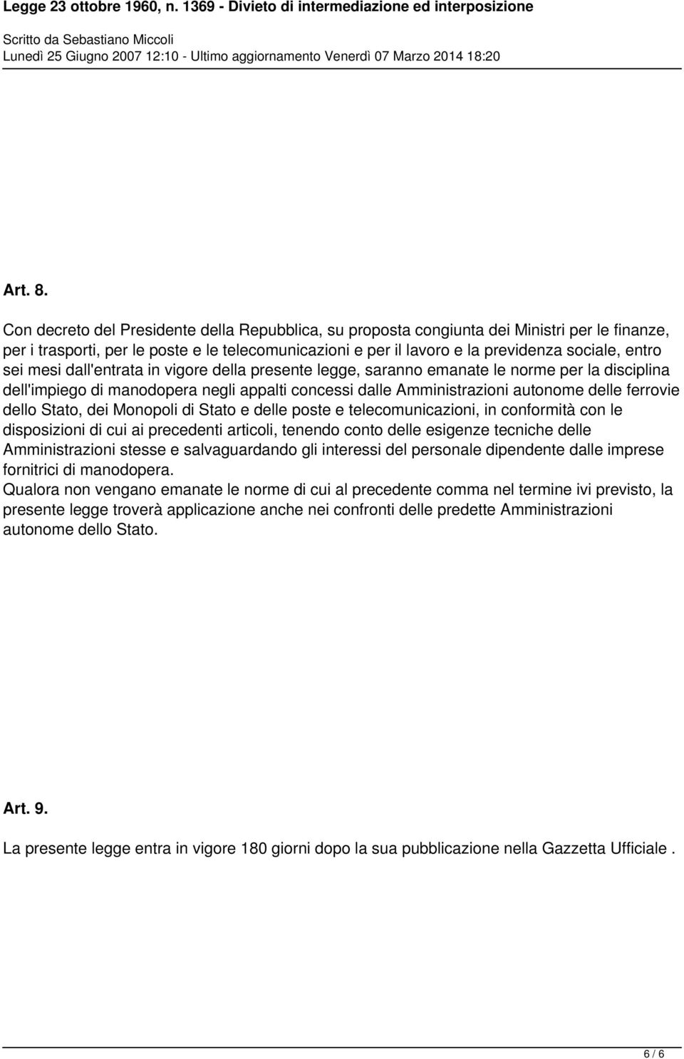 mesi dall'entrata in vigore della presente legge, saranno emanate le norme per la disciplina dell'impiego di manodopera negli appalti concessi dalle Amministrazioni autonome delle ferrovie dello