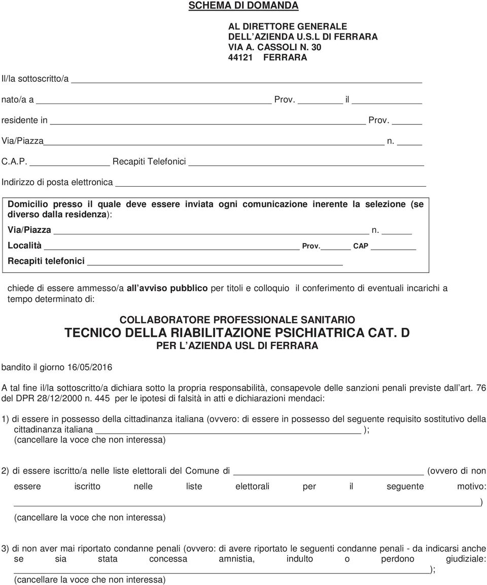 ov. Via/Piazza n. C.A.P. Recapiti Telefonici Indirizzo di posta elettronica Domicilio presso il quale deve essere inviata ogni comunicazione inerente la selezione (se diverso dalla residenza): Via/Piazza n.